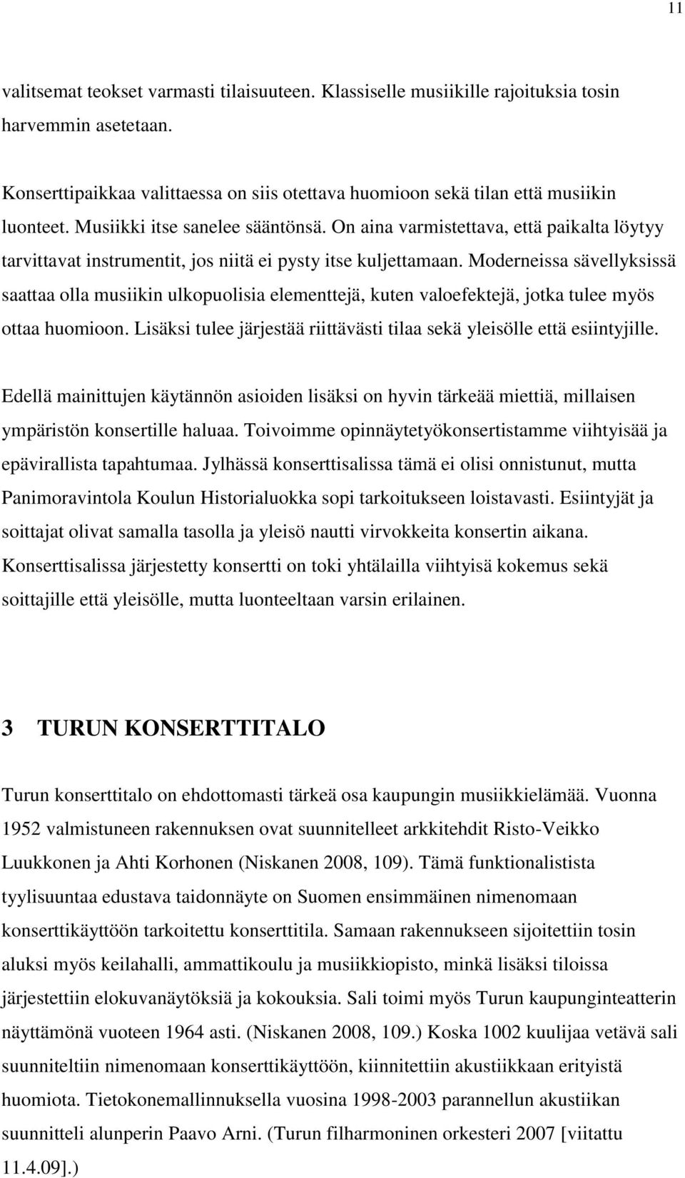 Moderneissa sävellyksissä saattaa olla musiikin ulkopuolisia elementtejä, kuten valoefektejä, jotka tulee myös ottaa huomioon.