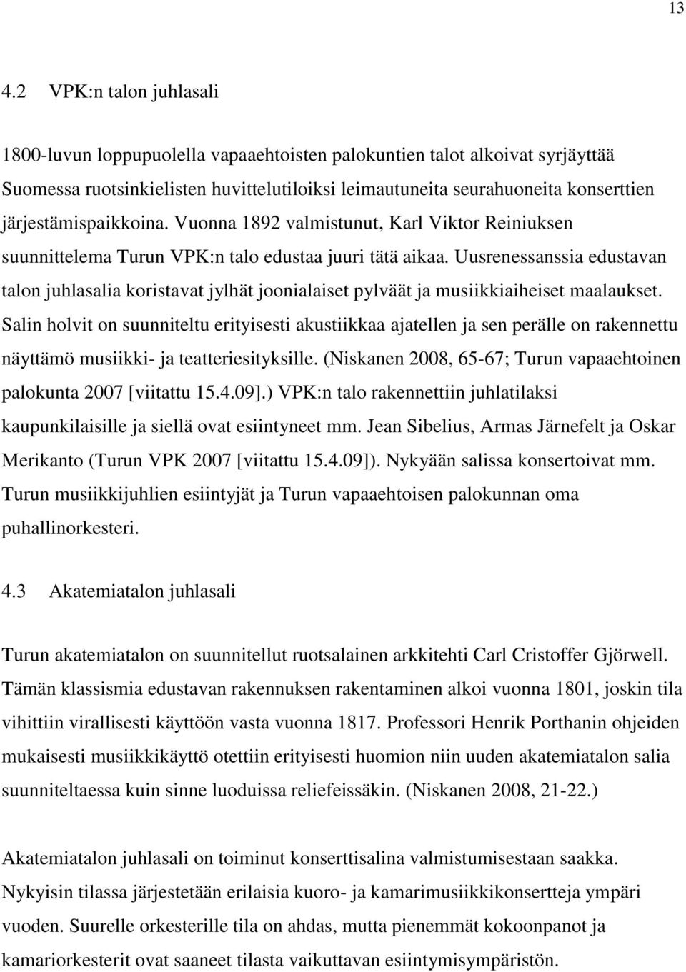 Uusrenessanssia edustavan talon juhlasalia koristavat jylhät joonialaiset pylväät ja musiikkiaiheiset maalaukset.