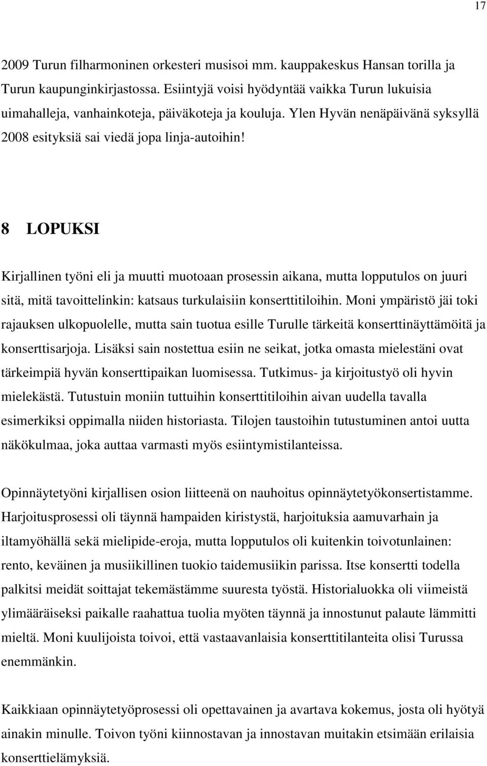 8 LOPUKSI Kirjallinen työni eli ja muutti muotoaan prosessin aikana, mutta lopputulos on juuri sitä, mitä tavoittelinkin: katsaus turkulaisiin konserttitiloihin.