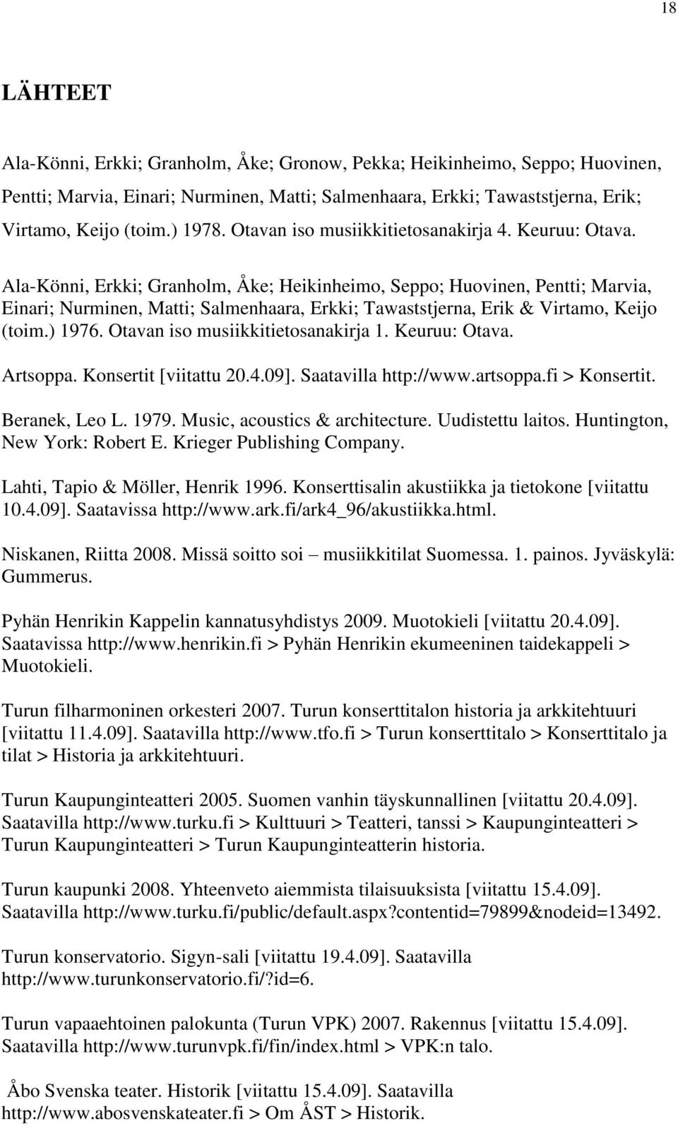 Ala-Könni, Erkki; Granholm, Åke; Heikinheimo, Seppo; Huovinen, Pentti; Marvia, Einari; Nurminen, Matti; Salmenhaara, Erkki; Tawaststjerna, Erik & Virtamo, Keijo (toim.) 1976.