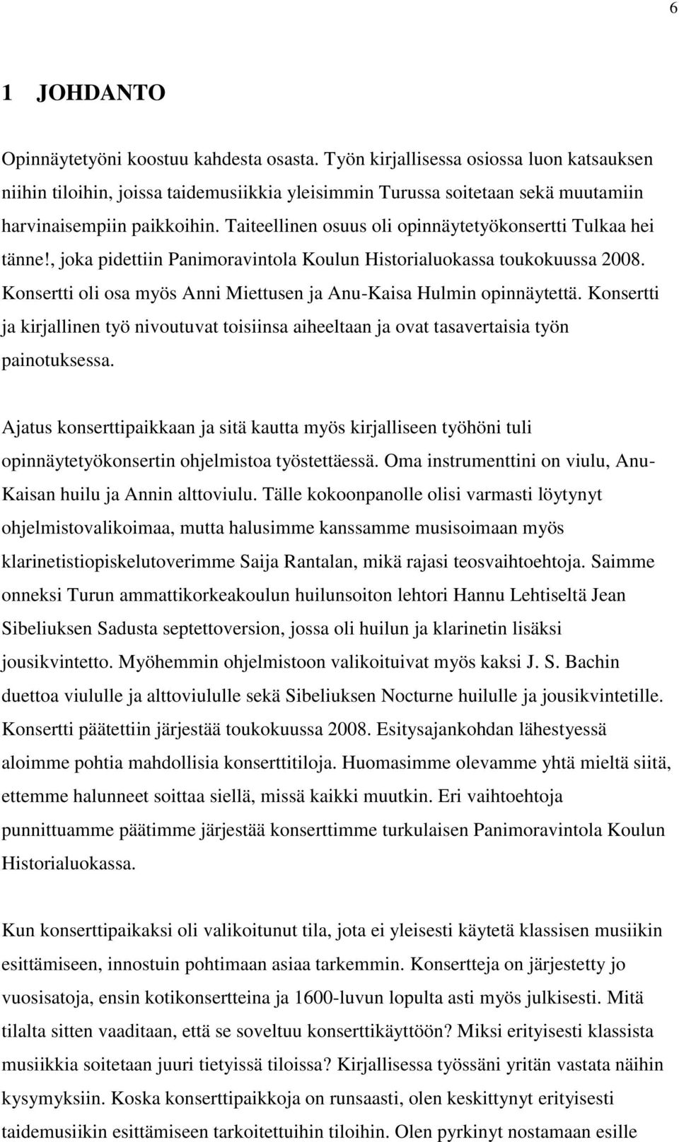 Taiteellinen osuus oli opinnäytetyökonsertti Tulkaa hei tänne!, joka pidettiin Panimoravintola Koulun Historialuokassa toukokuussa 2008.