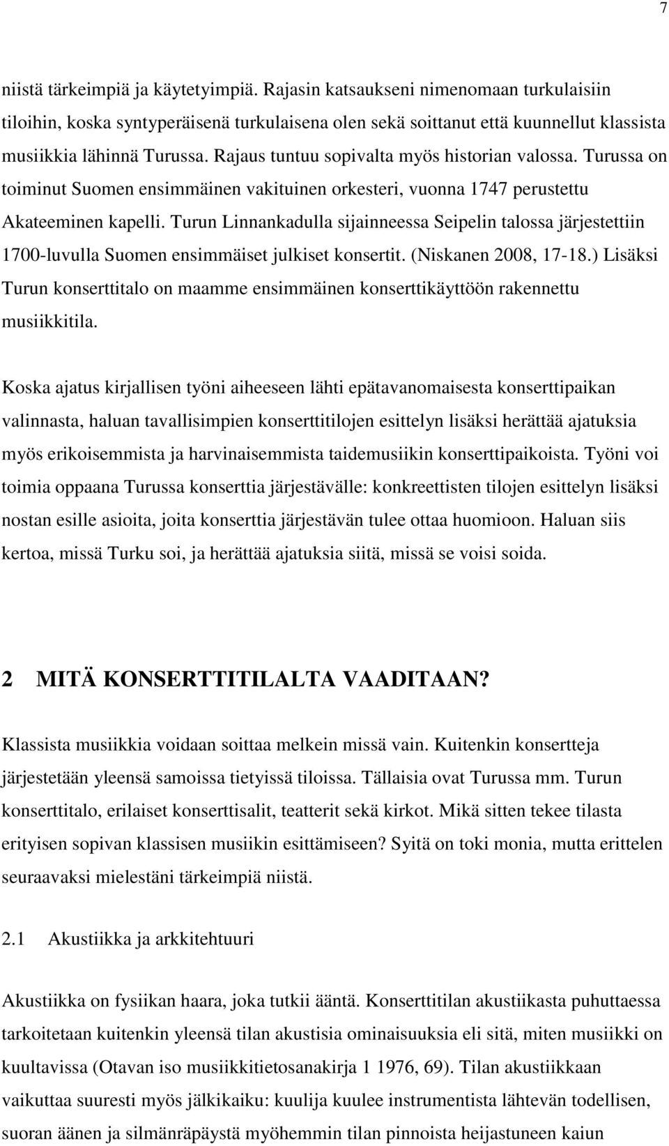 Turun Linnankadulla sijainneessa Seipelin talossa järjestettiin 1700-luvulla Suomen ensimmäiset julkiset konsertit. (Niskanen 2008, 17-18.