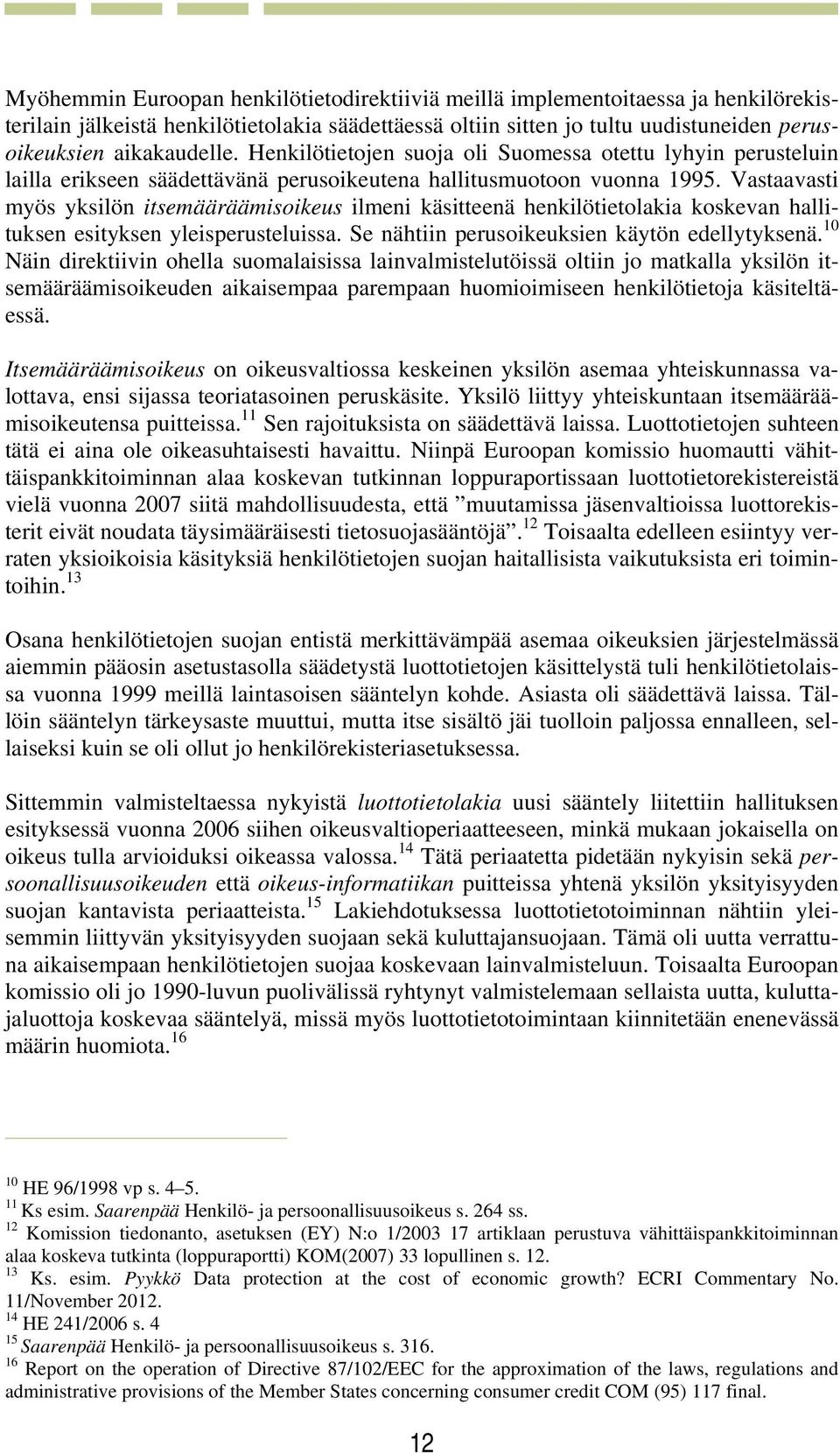 Vastaavasti myös yksilön itsemääräämisoikeus ilmeni käsitteenä henkilötietolakia koskevan hallituksen esityksen yleisperusteluissa. Se nähtiin perusoikeuksien käytön edellytyksenä.