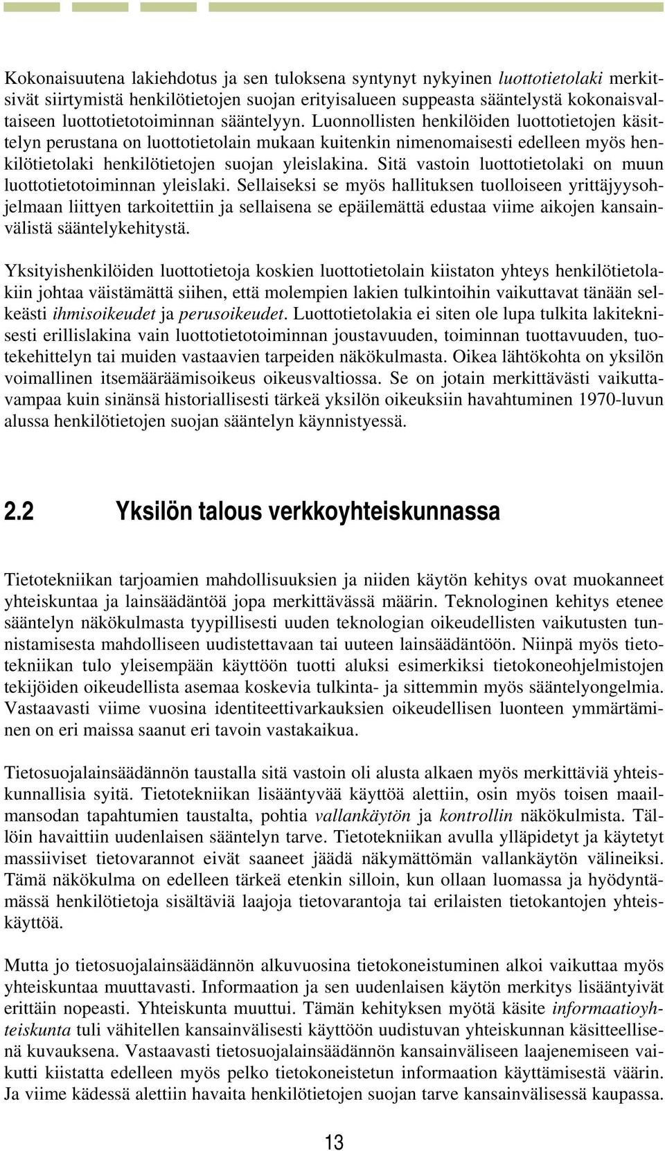 Luonnollisten henkilöiden luottotietojen käsittelyn perustana on luottotietolain mukaan kuitenkin nimenomaisesti edelleen myös henkilötietolaki henkilötietojen suojan yleislakina.