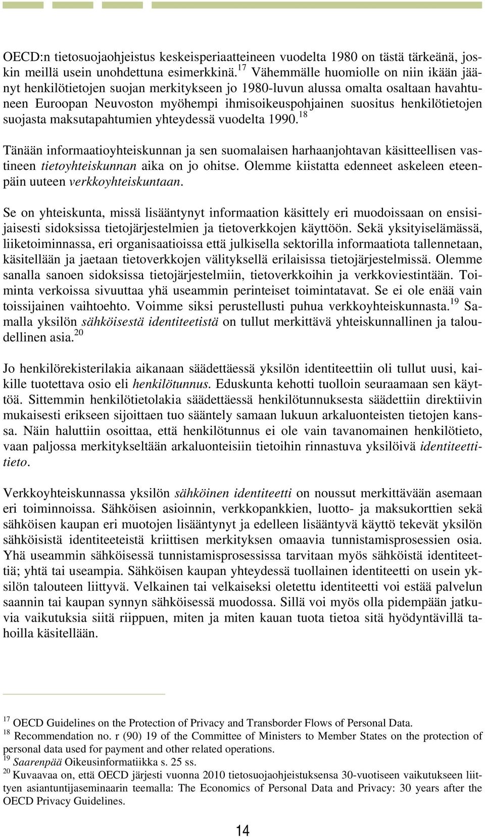 henkilötietojen suojasta maksutapahtumien yhteydessä vuodelta 1990. 18 Tänään informaatioyhteiskunnan ja sen suomalaisen harhaanjohtavan käsitteellisen vastineen tietoyhteiskunnan aika on jo ohitse.