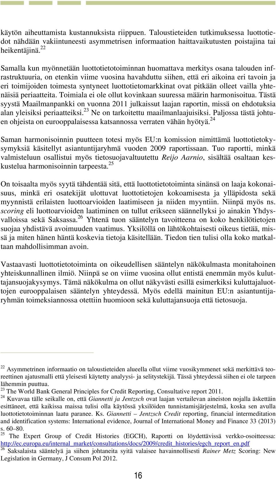 syntyneet luottotietomarkkinat ovat pitkään olleet vailla yhtenäisiä periaatteita. Toimiala ei ole ollut kovinkaan suuressa määrin harmonisoitua.