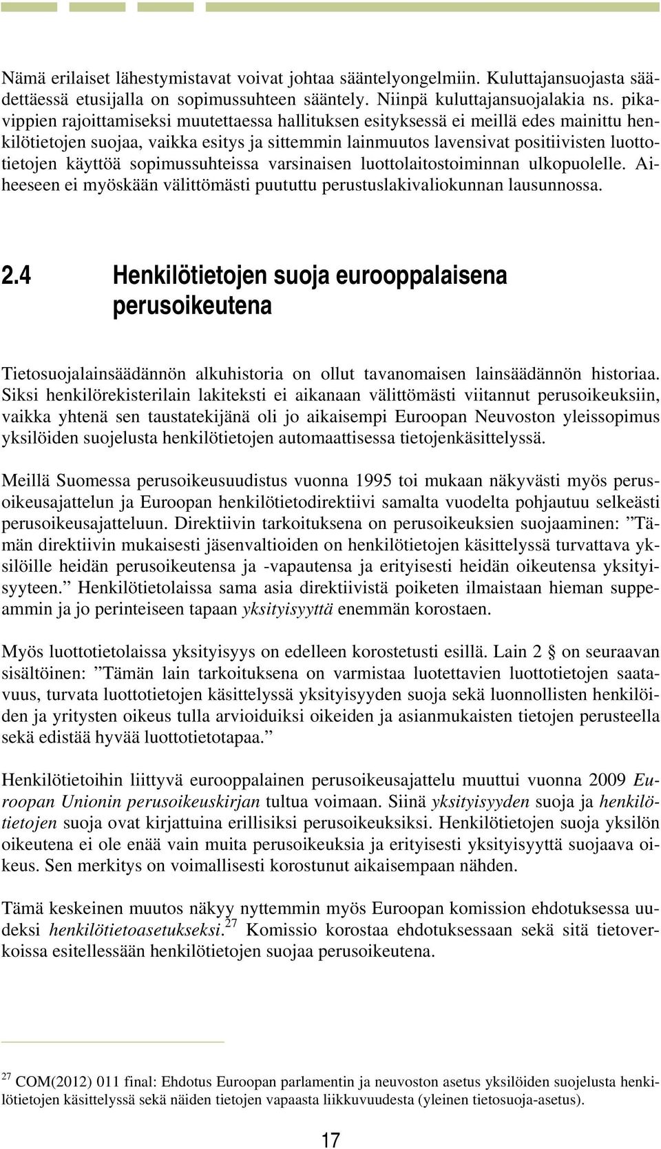 sopimussuhteissa varsinaisen luottolaitostoiminnan ulkopuolelle. Aiheeseen ei myöskään välittömästi puututtu perustuslakivaliokunnan lausunnossa. 2.