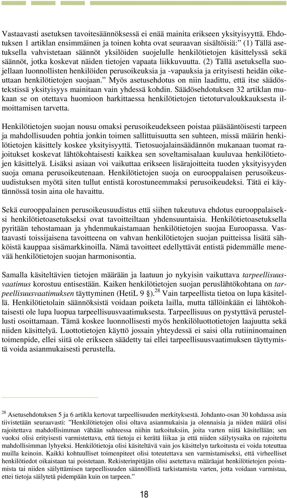 koskevat näiden tietojen vapaata liikkuvuutta. (2) Tällä asetuksella suojellaan luonnollisten henkilöiden perusoikeuksia ja -vapauksia ja erityisesti heidän oikeuttaan henkilötietojen suojaan.