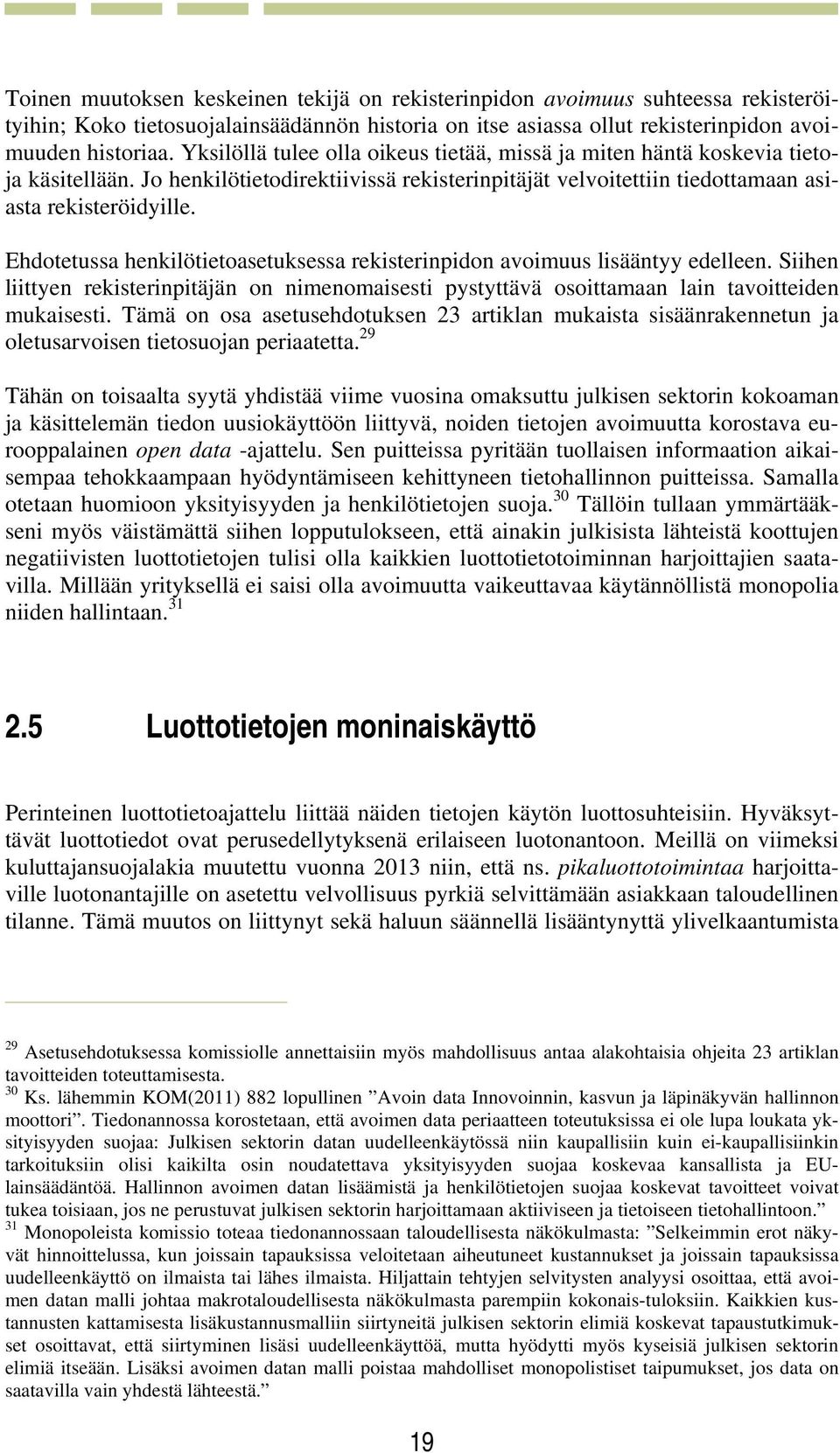 Ehdotetussa henkilötietoasetuksessa rekisterinpidon avoimuus lisääntyy edelleen. Siihen liittyen rekisterinpitäjän on nimenomaisesti pystyttävä osoittamaan lain tavoitteiden mukaisesti.