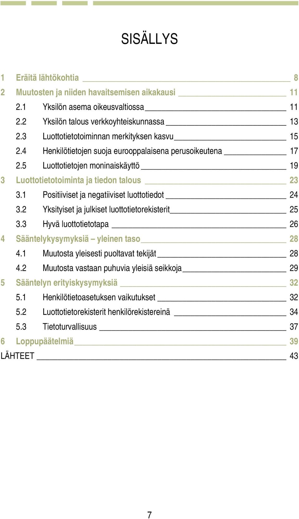 1 Positiiviset ja negatiiviset luottotiedot 24 3.2 Yksityiset ja julkiset luottotietorekisterit 25 3.3 Hyvä luottotietotapa 26 4 Sääntelykysymyksiä yleinen taso 28 4.