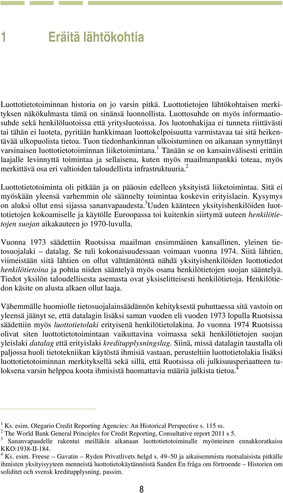 Jos luotonhakijaa ei tunneta riittävästi tai tähän ei luoteta, pyritään hankkimaan luottokelpoisuutta varmistavaa tai sitä heikentävää ulkopuolista tietoa.