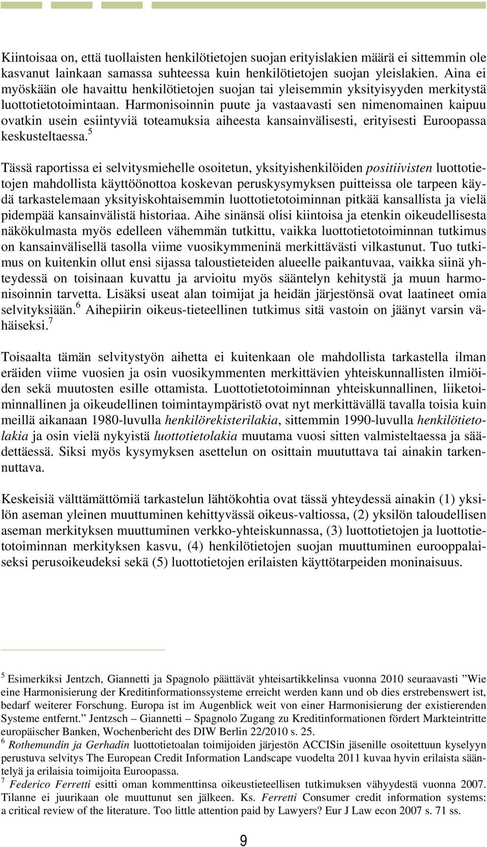 Harmonisoinnin puute ja vastaavasti sen nimenomainen kaipuu ovatkin usein esiintyviä toteamuksia aiheesta kansainvälisesti, erityisesti Euroopassa keskusteltaessa.