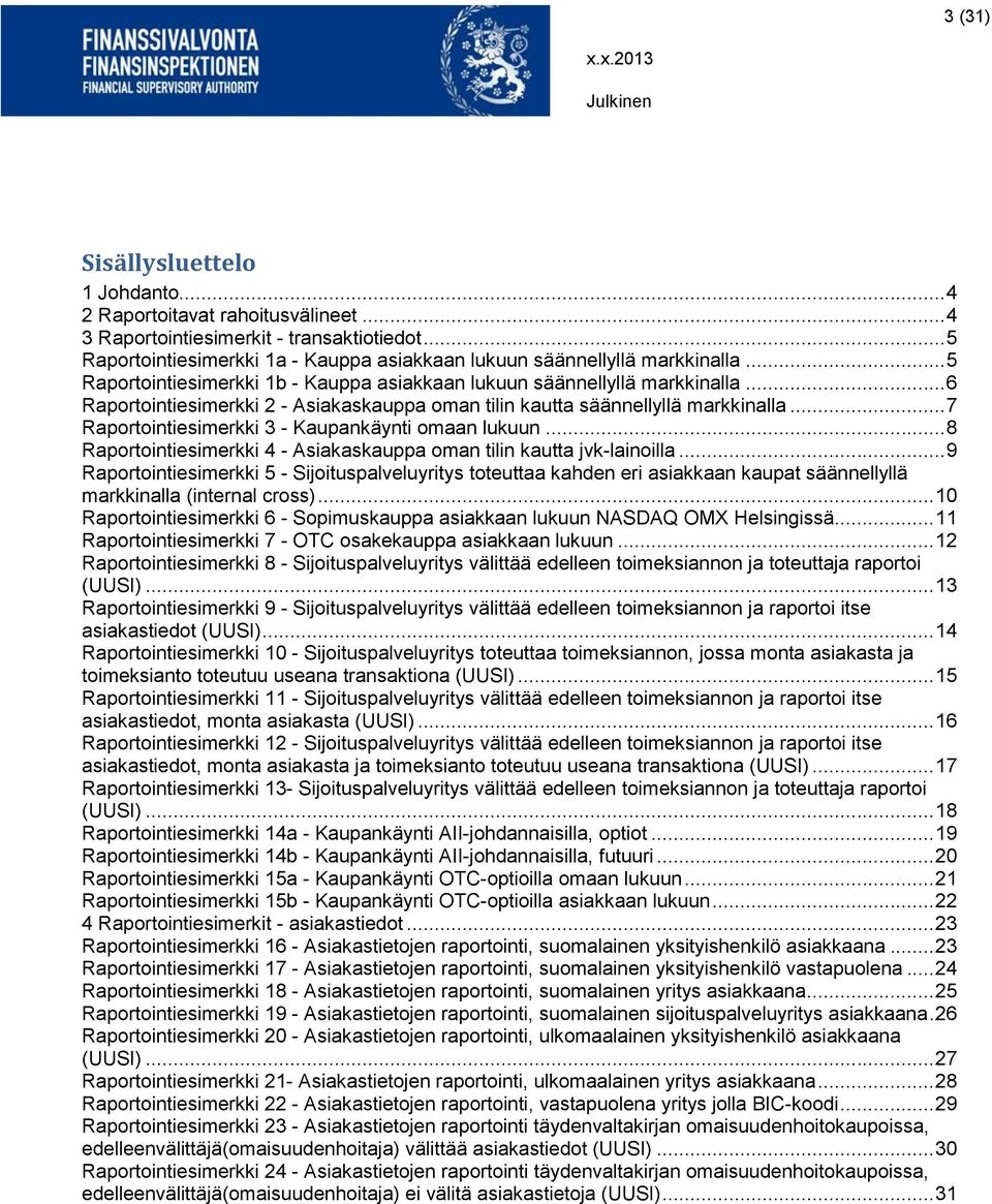 .. 7 Raportointiesimerkki 3 - Kaupankäynti omaan lukuun... 8 Raportointiesimerkki 4 - Asiakaskauppa oman tilin kautta jvk-lainoilla.