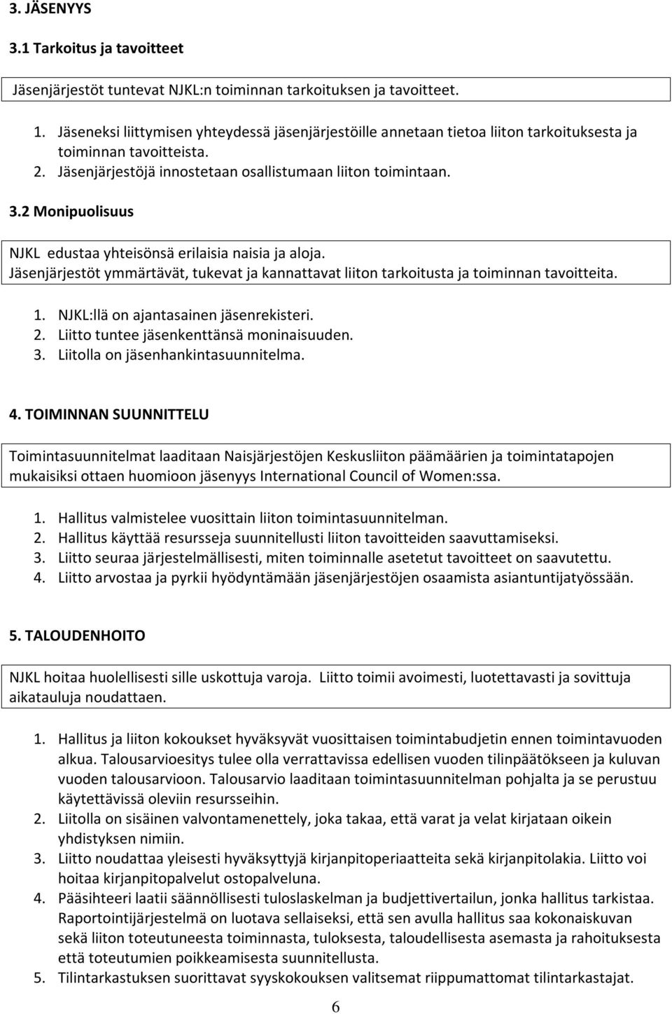 2 Monipuolisuus NJKL edustaa yhteisönsä erilaisia naisia ja aloja. Jäsenjärjestöt ymmärtävät, tukevat ja kannattavat liiton tarkoitusta ja toiminnan tavoitteita. 1.