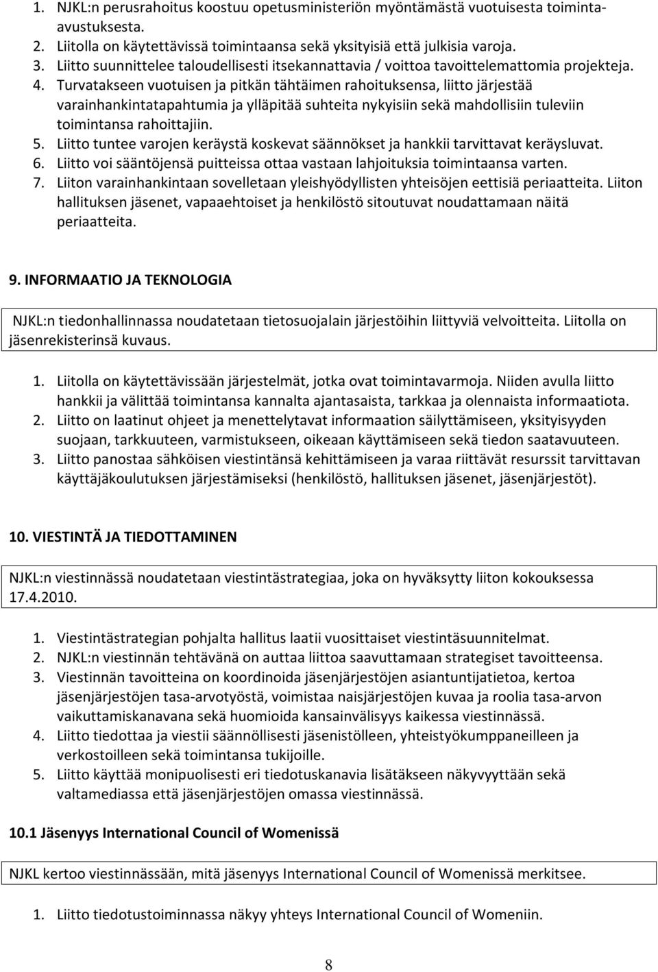 Turvatakseen vuotuisen ja pitkän tähtäimen rahoituksensa, liitto järjestää varainhankintatapahtumia ja ylläpitää suhteita nykyisiin sekä mahdollisiin tuleviin toimintansa rahoittajiin. 5.