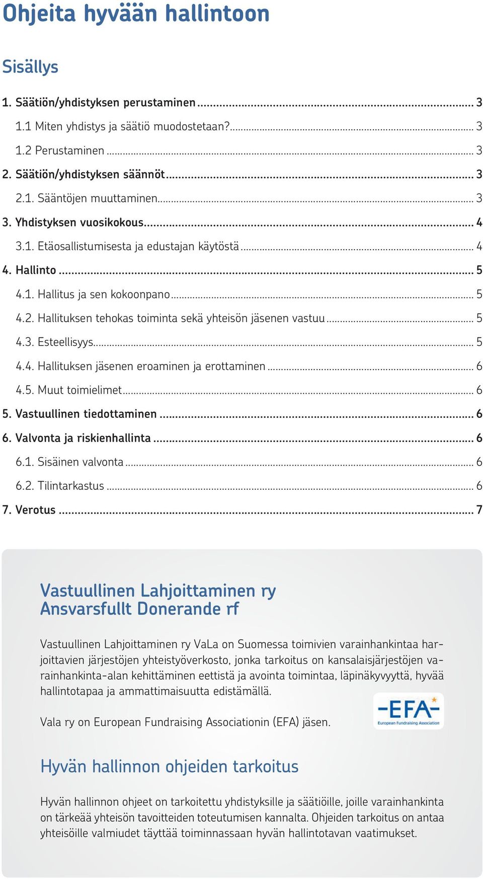 Hallituksen tehokas toiminta sekä yhteisön jäsenen vastuu... 5 4.3. Esteellisyys... 5 4.4. Hallituksen jäsenen eroaminen ja erottaminen... 6 4.5. Muut toimielimet... 6 5. Vastuullinen tiedottaminen.