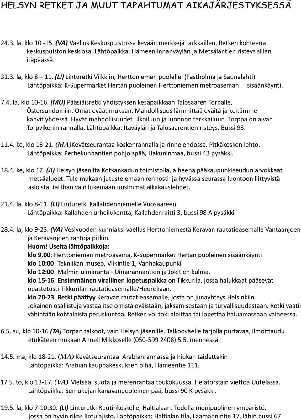 Lähtöpaikka: K-Supermarket Hertan puoleinen Herttoniemen metroaseman sisäänkäynti. 7.4. la, klo 10-16. (MU) Pääsiäisretki yhdistyksen kesäpaikkaan Talosaaren Torpalle, Östersundomiin.