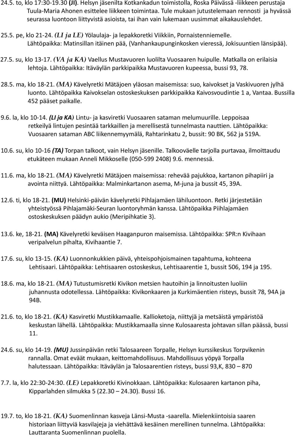(LI ja LE) Yölaulaja- ja lepakkoretki Viikkiin, Pornaistenniemelle. Lähtöpaikka: Matinsillan itäinen pää, (Vanhankaupunginkosken vieressä, Jokisuuntien länsipää). 27.5. su, klo 13-17.