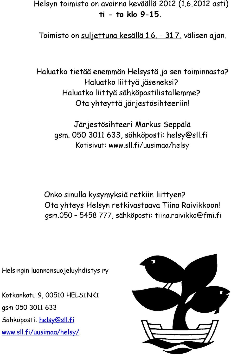 Järjestösihteeri Markus Seppälä gsm. 050 3011 633, sähköposti: helsy@sll.fi Kotisivut: www.sll.fi/uusimaa/helsy Onko sinulla kysymyksiä retkiin liittyen?