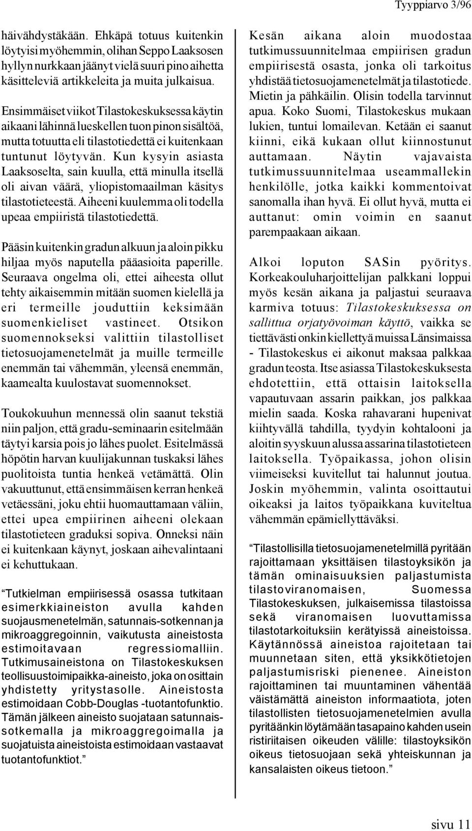 Kun kysyin asiasta Laaksoselta, sain kuulla, että minulla itsellä oli aivan väärä, yliopistomaailman käsitys tilastotieteestä. Aiheeni kuulemma oli todella upeaa empiiristä tilastotiedettä.