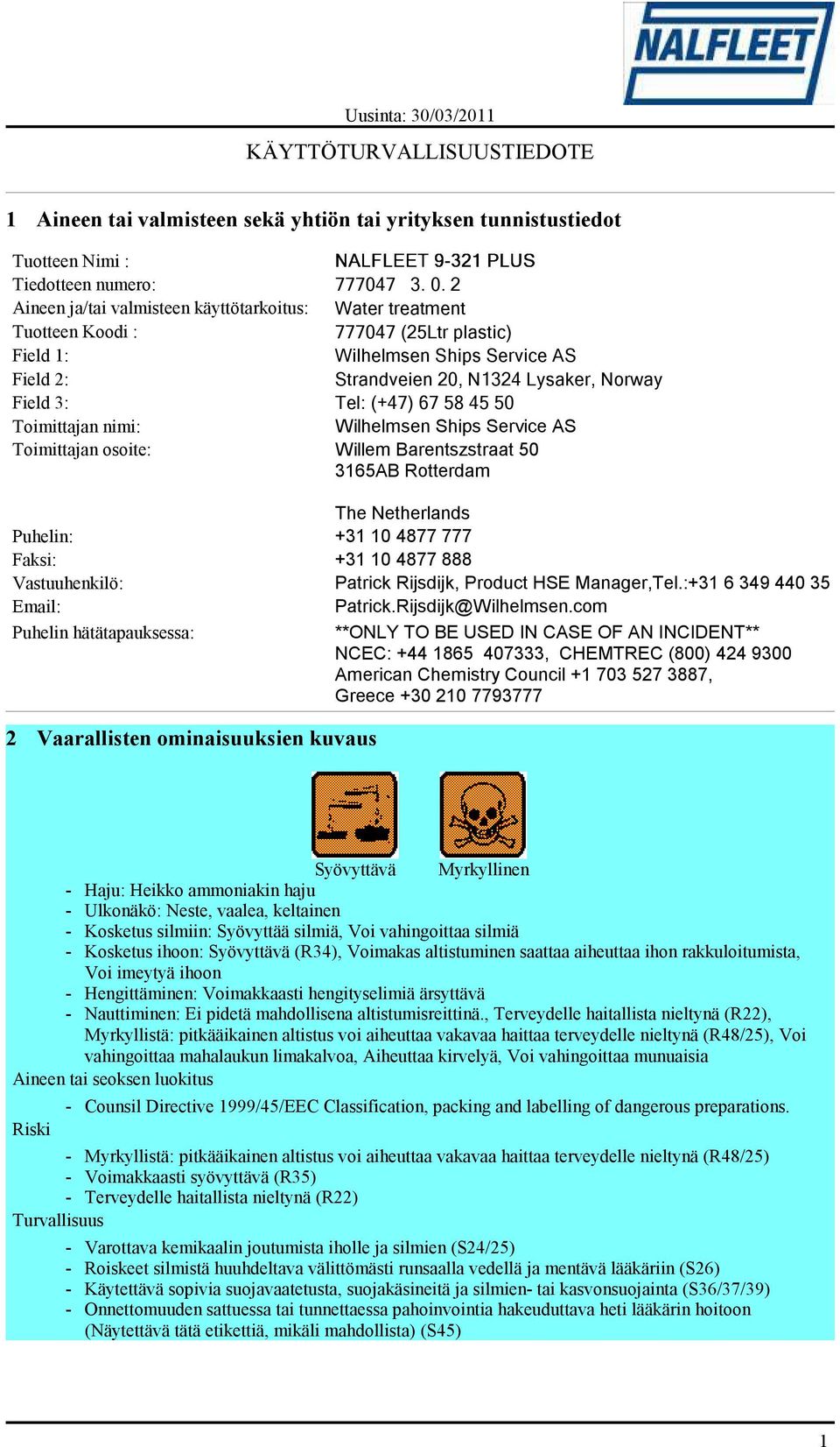 (+47) 67 58 45 50 Toimittajan nimi: Wilhelmsen Ships Service AS Toimittajan osoite: Willem Barentszstraat 50 3165AB Rotterdam The Netherlands Puhelin: +31 10 4877 777 Faksi: +31 10 4877 888