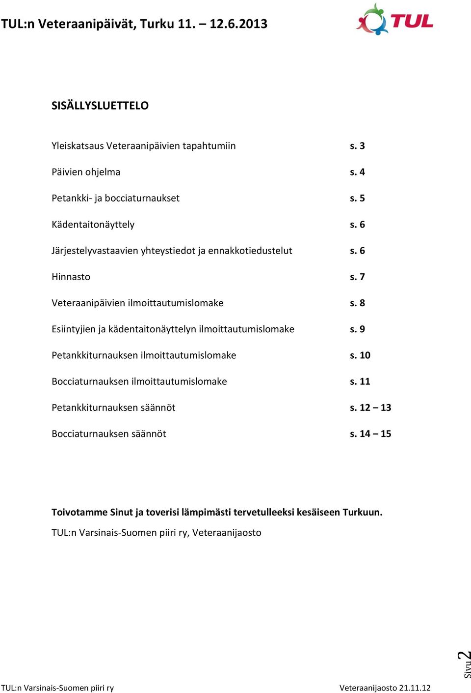 8 Esiintyjien ja kädentaitonäyttelyn ilmoittautumislomake s. 9 Petankkiturnauksen ilmoittautumislomake s. 10 Bocciaturnauksen ilmoittautumislomake s.