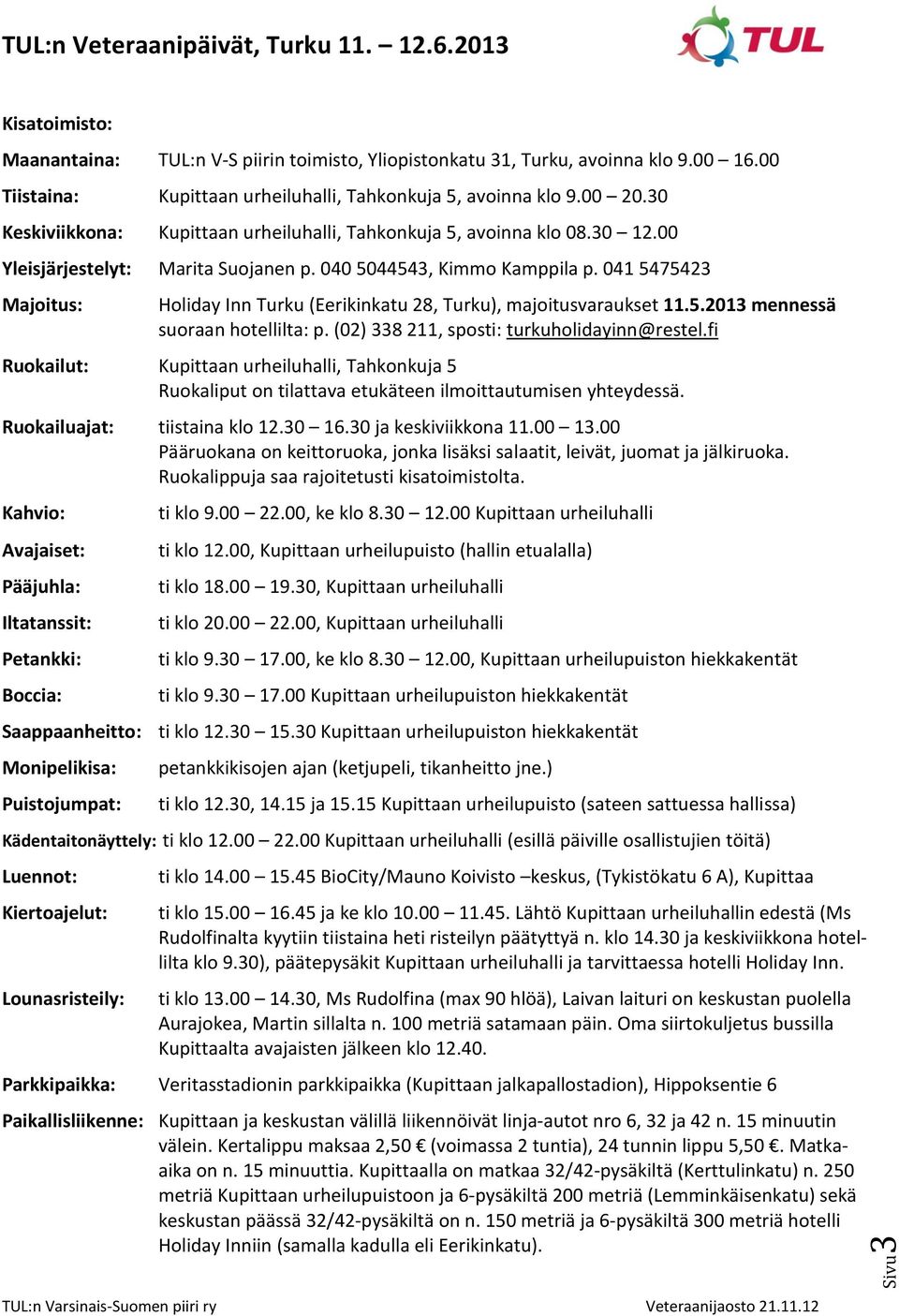 041 5475423 Majoitus: Holiday Inn Turku (Eerikinkatu 28, Turku), majoitusvaraukset 11.5.2013 mennessä suoraan hotellilta: p. (02) 338 211, sposti: turkuholidayinn@restel.