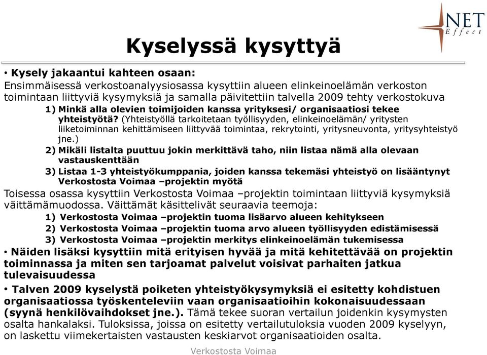 (Yhteistyöllä tarkoitetaan työllisyyden, elinkeinoelämän/ yritysten liiketoiminnan kehittämiseen liittyvää toimintaa, rekrytointi, yritysneuvonta, yritysyhteistyö jne.