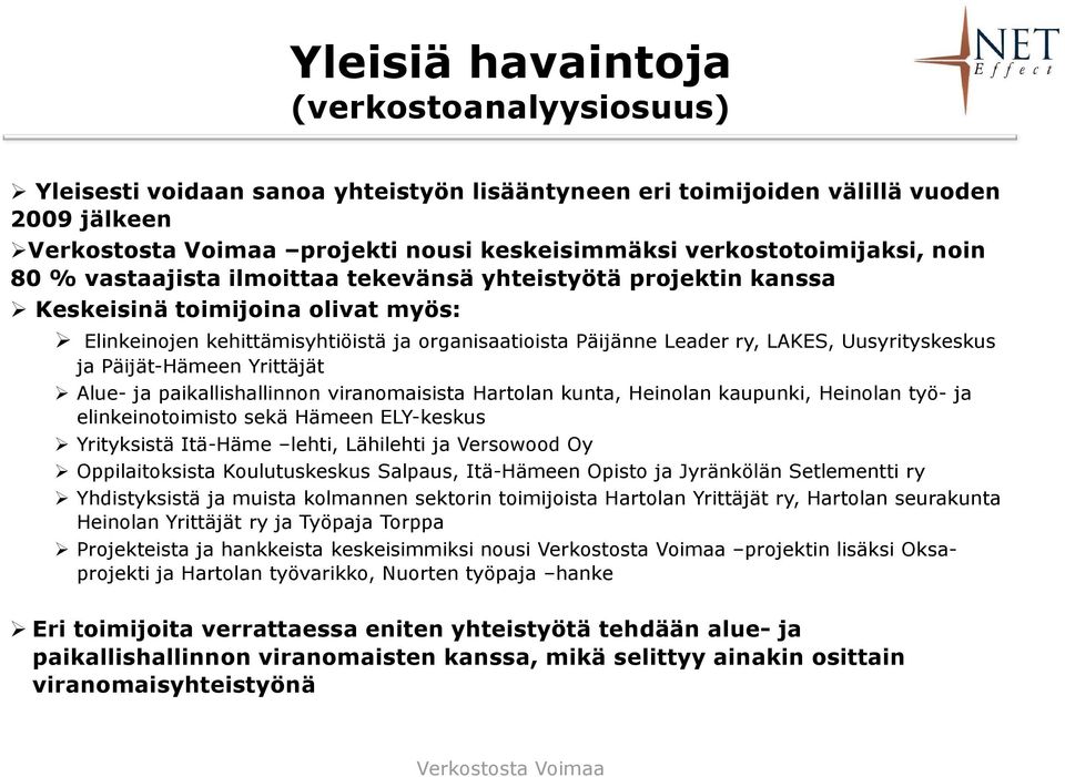 Päijät-Hämeen Yrittäjät Alue- ja paikallishallinnon viranomaisista Hartolan kunta, Heinolan kaupunki, Heinolan työ- ja elinkeinotoimisto sekä Hämeen ELY-keskus Yrityksistä Itä-Häme lehti, Lähilehti