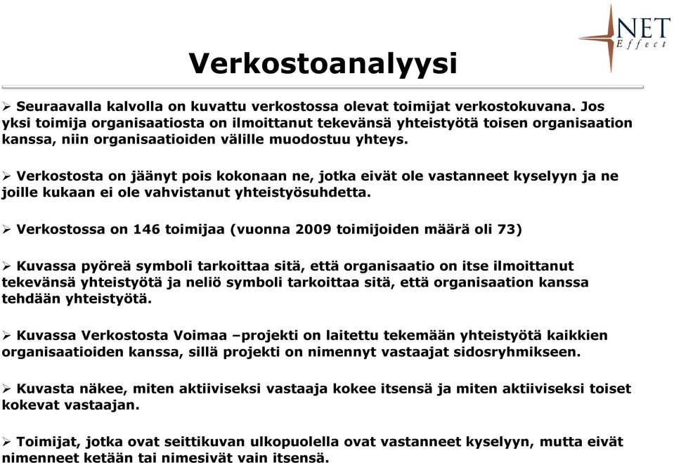 Verkostosta on jäänyt pois kokonaan ne, jotka eivät ole vastanneet kyselyyn ja ne joille kukaan ei ole vahvistanut yhteistyösuhdetta.