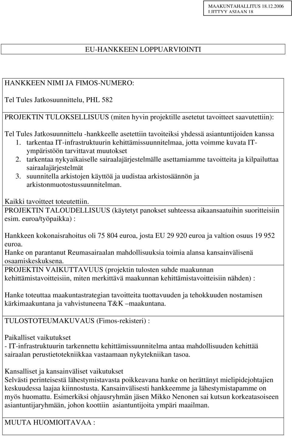 tarkentaa IT-infrastruktuurin kehittämissuunnitelmaa, jotta voimme kuvata ITympäristöön tarvittavat muutokset 2.