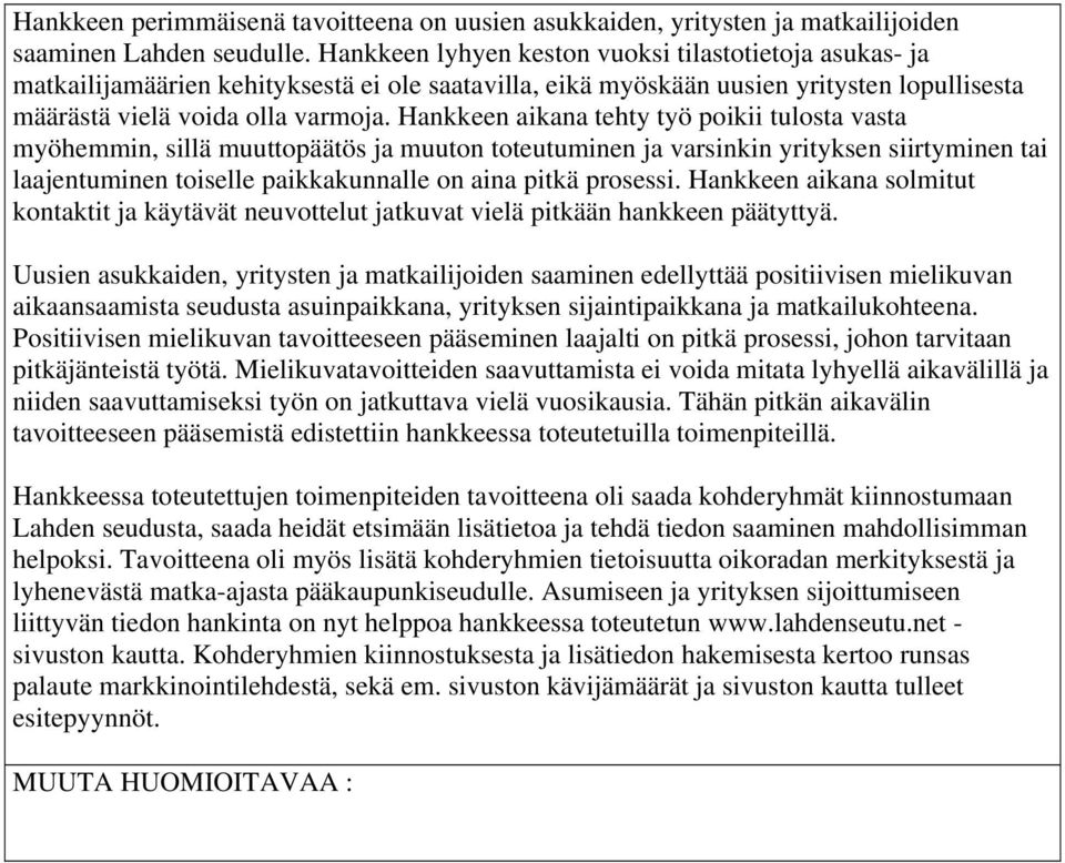 Hankkeen aikana tehty työ poikii tulosta vasta myöhemmin, sillä muuttopäätös ja muuton toteutuminen ja varsinkin yrityksen siirtyminen tai laajentuminen toiselle paikkakunnalle on aina pitkä prosessi.