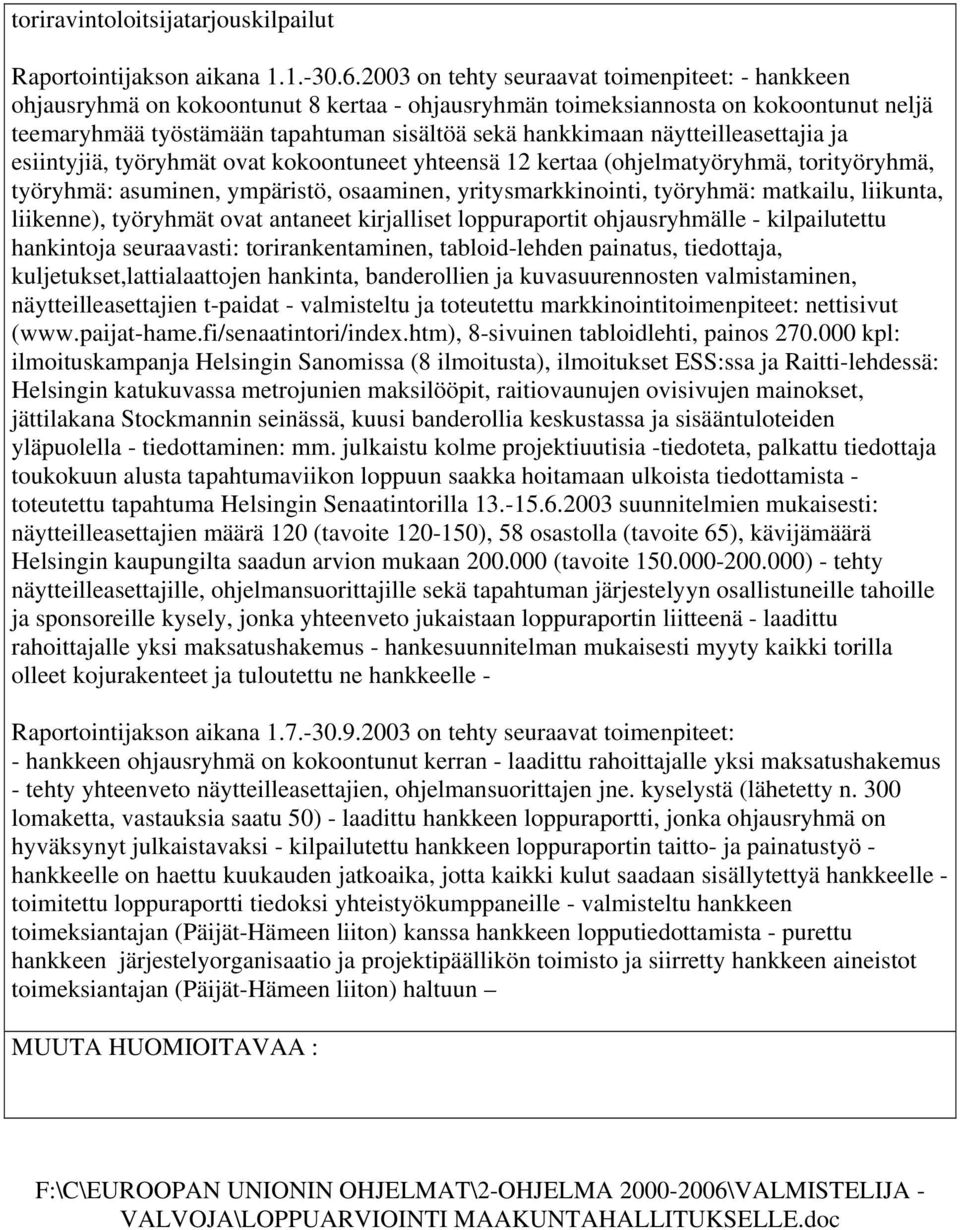 näytteilleasettajia ja esiintyjiä, työryhmät ovat kokoontuneet yhteensä 12 kertaa (ohjelmatyöryhmä, torityöryhmä, työryhmä: asuminen, ympäristö, osaaminen, yritysmarkkinointi, työryhmä: matkailu,