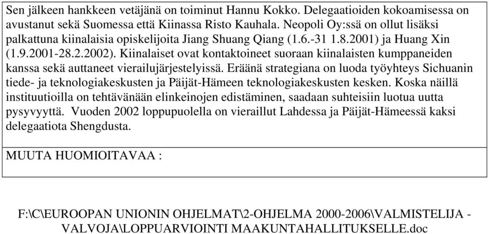 Kiinalaiset ovat kontaktoineet suoraan kiinalaisten kumppaneiden kanssa sekä auttaneet vierailujärjestelyissä.