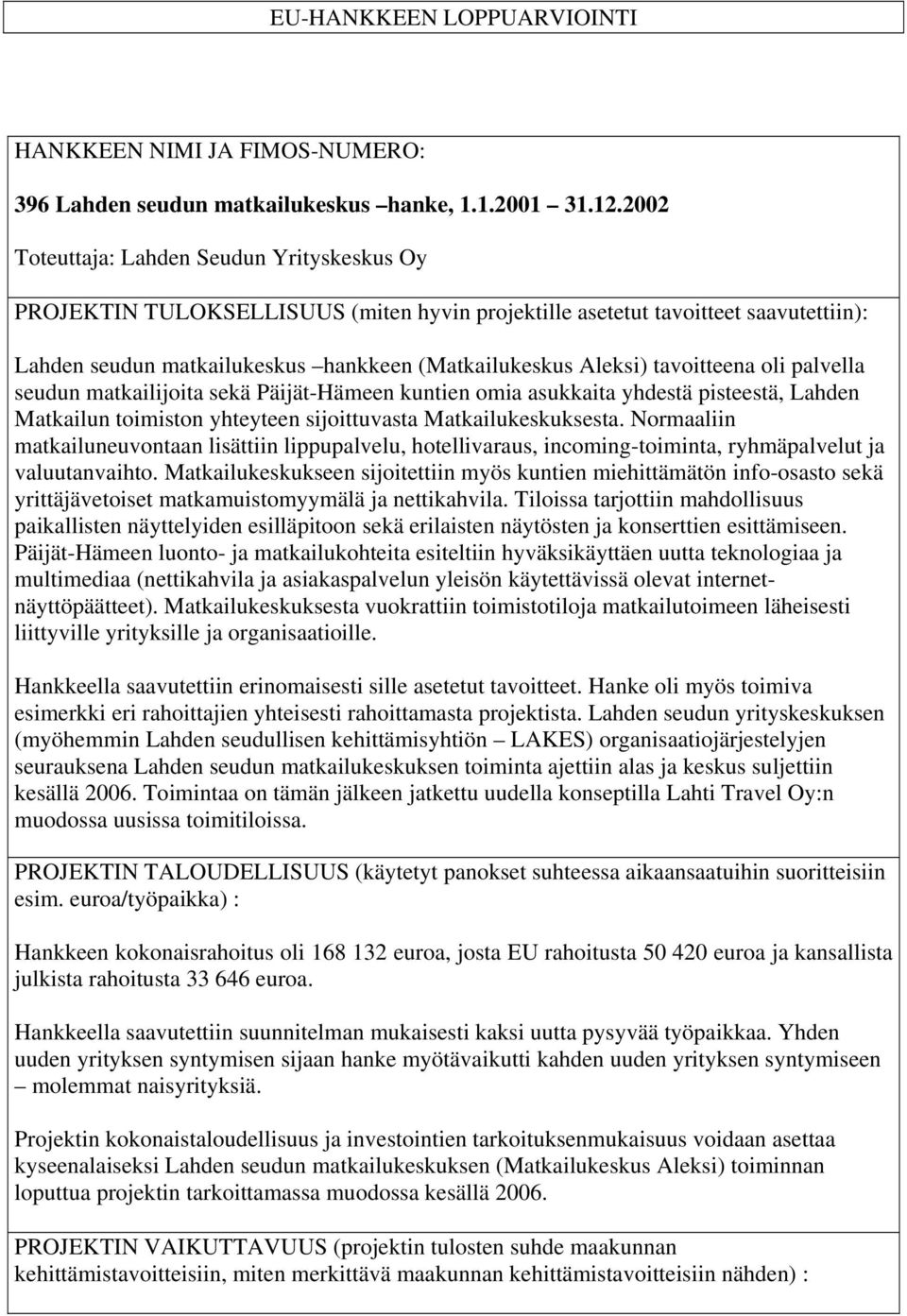 yhdestä pisteestä, Lahden Matkailun toimiston yhteyteen sijoittuvasta Matkailukeskuksesta.