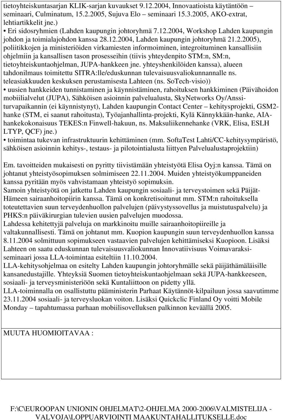 2004, Workshop Lahden kaupungin johdon ja toimialajohdon kanssa 28.12.2004, Lahden kaupungin johtoryhmä 21.2.2005), poliitikkojen ja ministeriöiden virkamiesten informoiminen, integroituminen