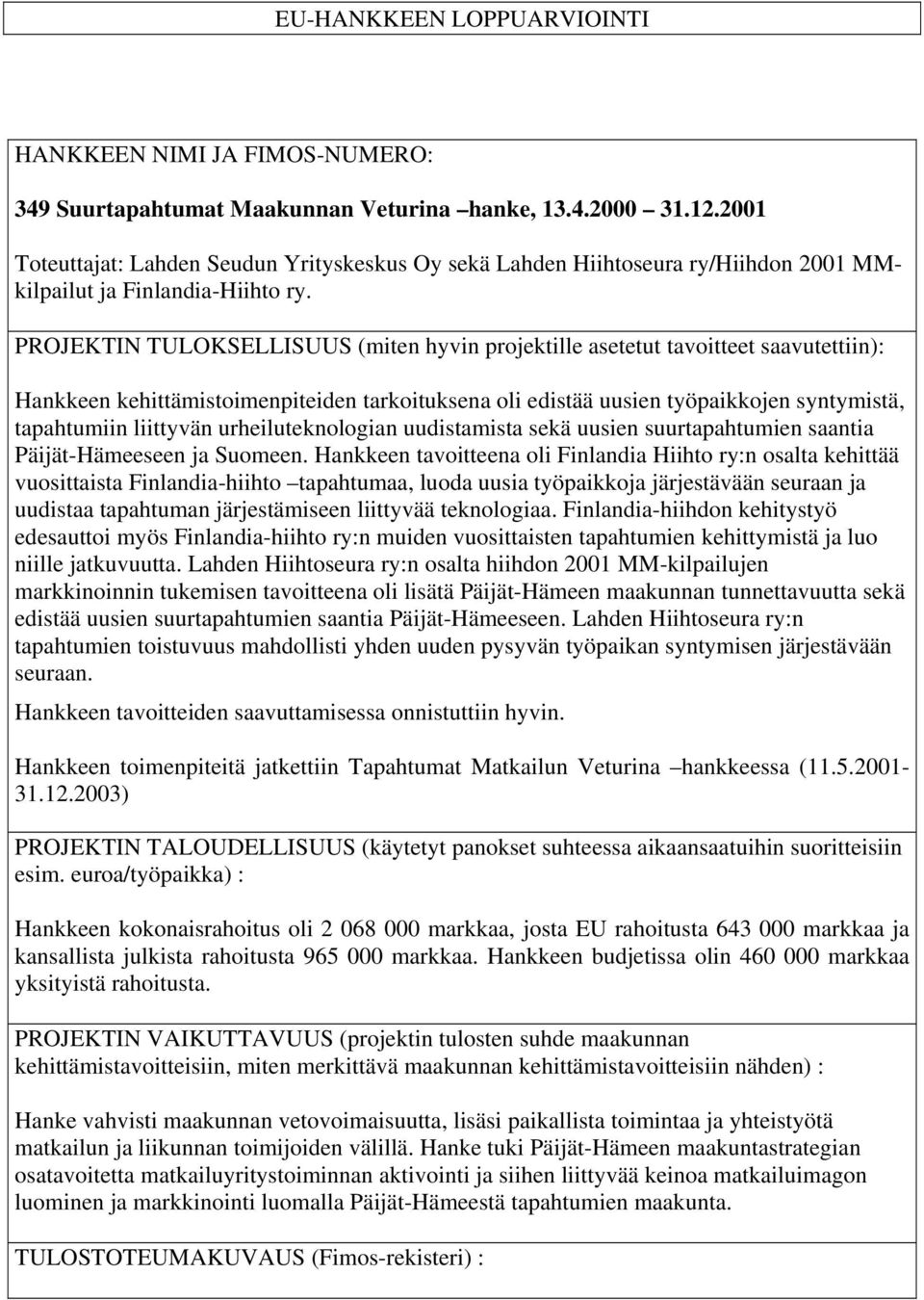 Hankkeen kehittämistoimenpiteiden tarkoituksena oli edistää uusien työpaikkojen syntymistä, tapahtumiin liittyvän urheiluteknologian uudistamista sekä uusien suurtapahtumien saantia Päijät-Hämeeseen