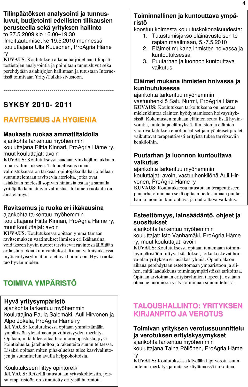 2010 mennessä kouluttajana Ulla Kuusonen, ProAgria Häme KUVAUS: Koulutuksen aikana harjoitellaan tilinpäätöstietojen analysointia ja poimitaan tunnusluvut sekä perehdytään asiakirjojen hallintaan ja