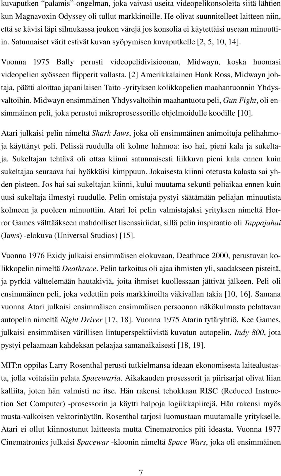 Satunnaiset värit estivät kuvan syöpymisen kuvaputkelle [2, 5, 10, 14]. Vuonna 1975 Bally perusti videopelidivisioonan, Midwayn, koska huomasi videopelien syösseen flipperit vallasta.