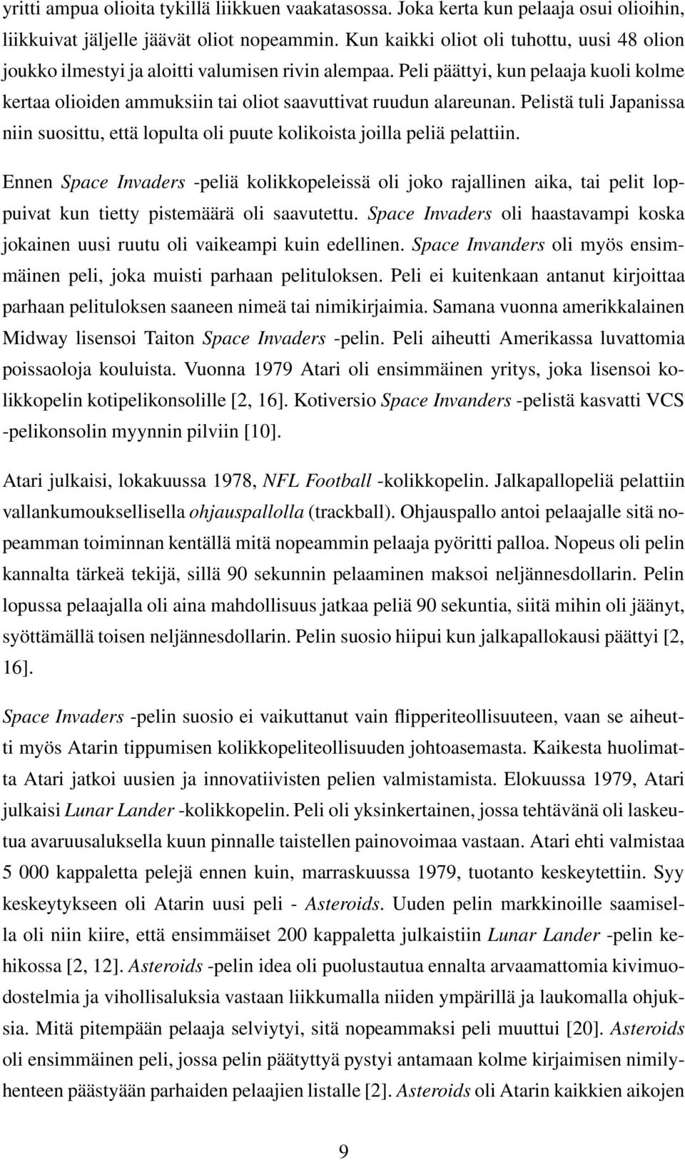 Pelistä tuli Japanissa niin suosittu, että lopulta oli puute kolikoista joilla peliä pelattiin.