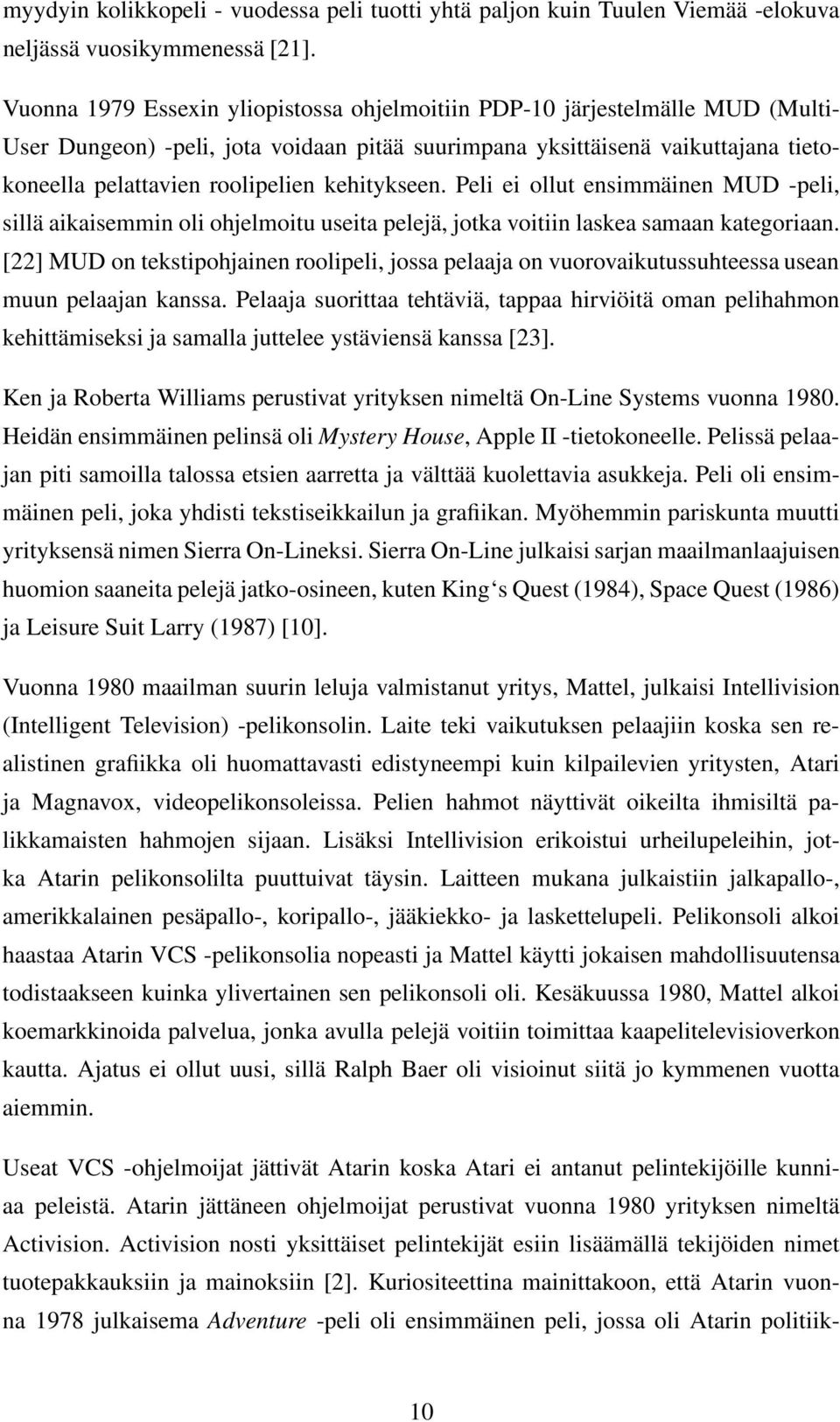 kehitykseen. Peli ei ollut ensimmäinen MUD -peli, sillä aikaisemmin oli ohjelmoitu useita pelejä, jotka voitiin laskea samaan kategoriaan.