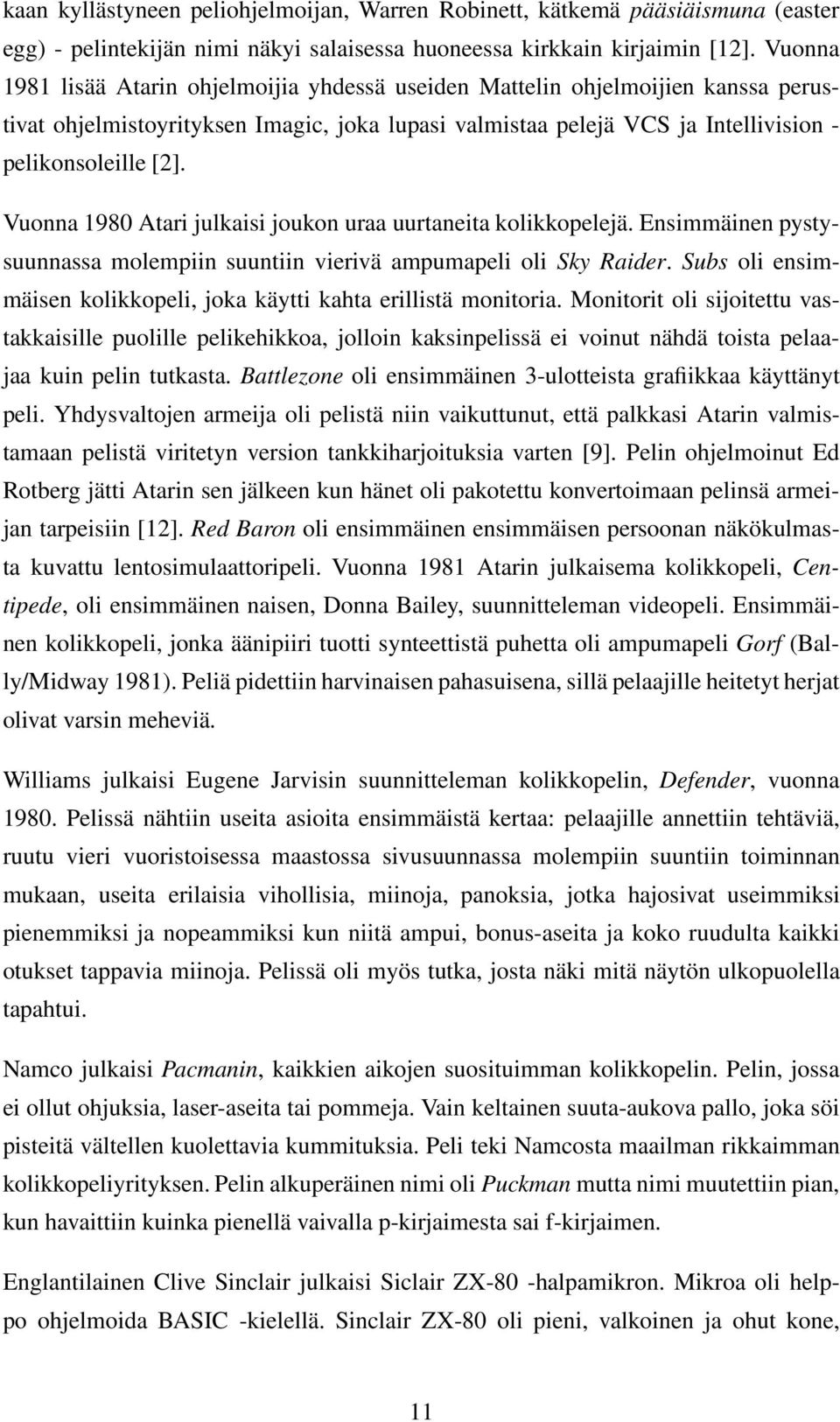 Vuonna 1980 Atari julkaisi joukon uraa uurtaneita kolikkopelejä. Ensimmäinen pystysuunnassa molempiin suuntiin vierivä ampumapeli oli Sky Raider.