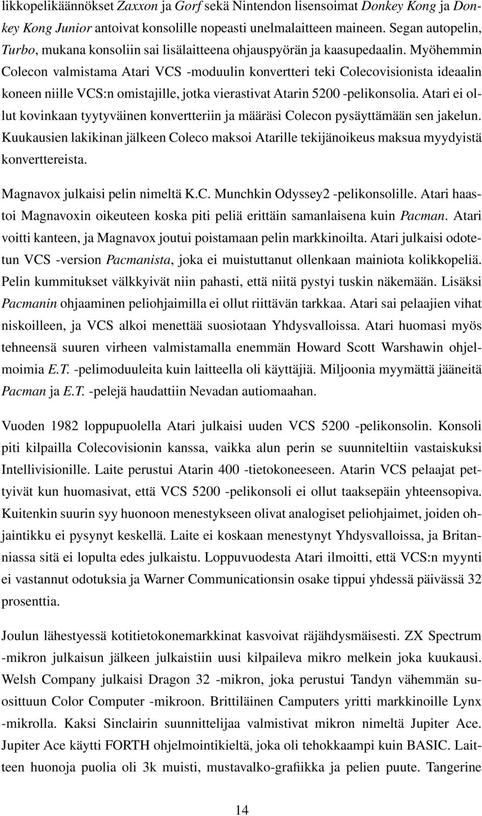 Myöhemmin Colecon valmistama Atari VCS -moduulin konvertteri teki Colecovisionista ideaalin koneen niille VCS:n omistajille, jotka vierastivat Atarin 5200 -pelikonsolia.