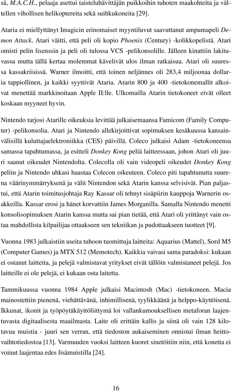 Atari omisti pelin lisenssin ja peli oli tulossa VCS -pelikonsolille. Jälleen kinattiin lakituvassa mutta tällä kertaa molemmat kävelivät ulos ilman ratkaisua. Atari oli suuressa kassakriisissä.