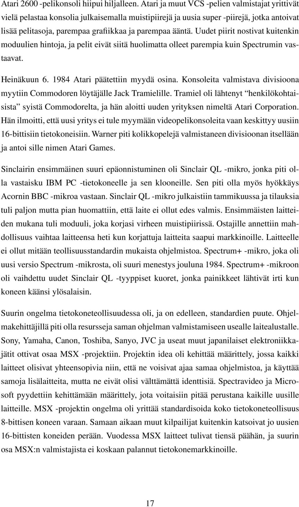 Uudet piirit nostivat kuitenkin moduulien hintoja, ja pelit eivät siitä huolimatta olleet parempia kuin Spectrumin vastaavat. Heinäkuun 6. 1984 Atari päätettiin myydä osina.