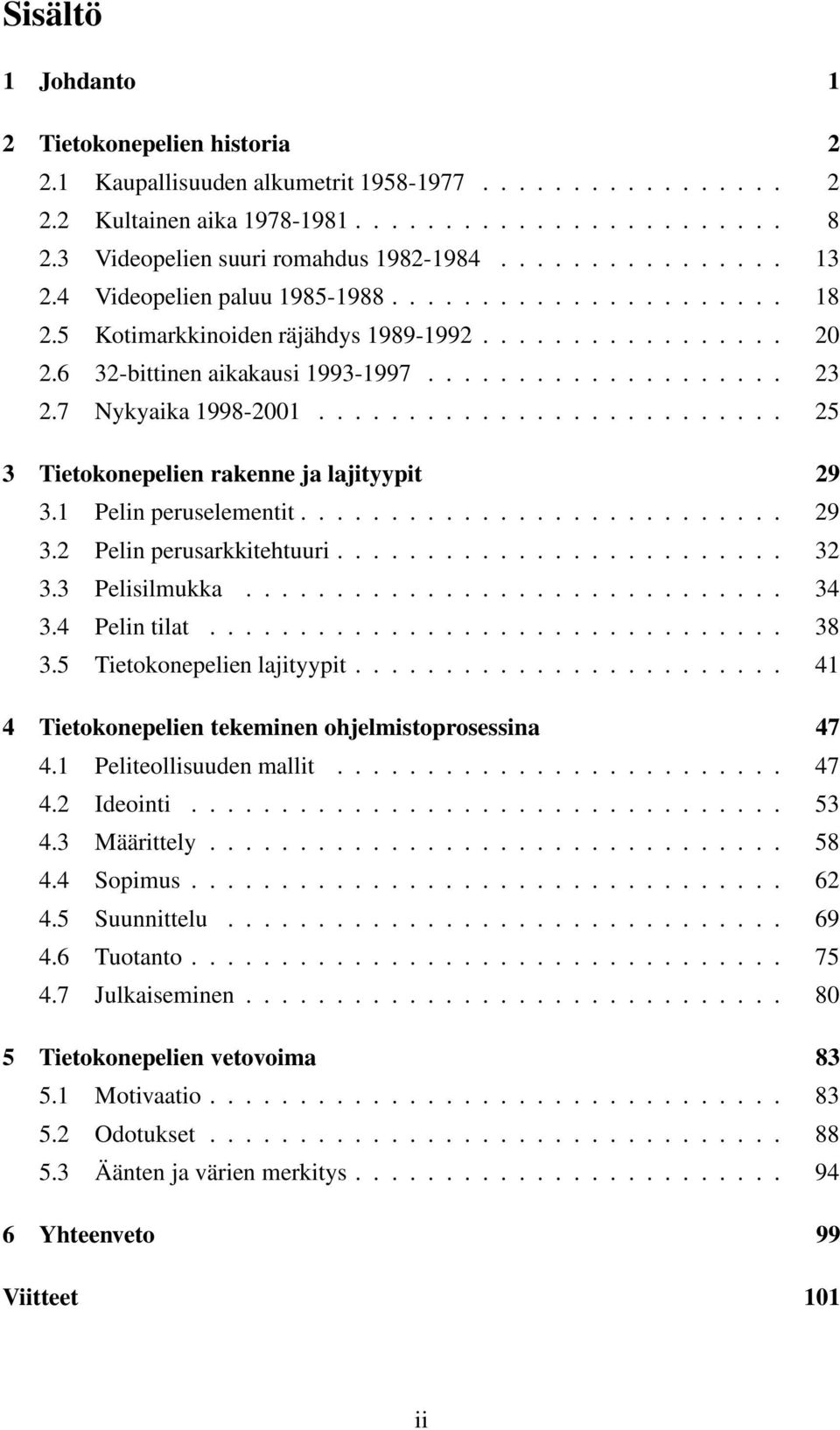 6 32-bittinen aikakausi 1993-1997.................... 23 2.7 Nykyaika 1998-2001.......................... 25 3 Tietokonepelien rakenne ja lajityypit 29 3.1 Pelin peruselementit........................... 29 3.2 Pelin perusarkkitehtuuri.