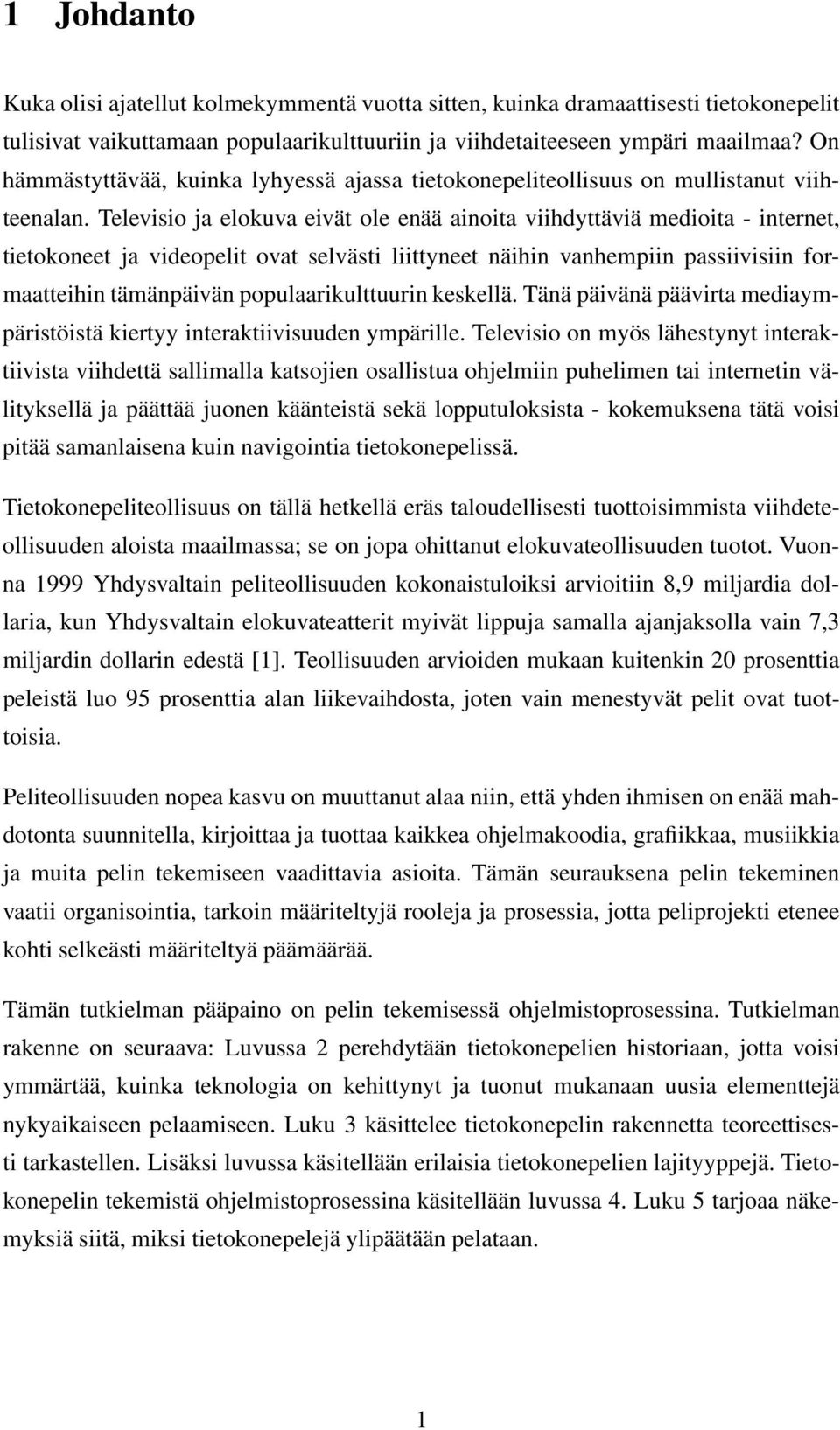 Televisio ja elokuva eivät ole enää ainoita viihdyttäviä medioita - internet, tietokoneet ja videopelit ovat selvästi liittyneet näihin vanhempiin passiivisiin formaatteihin tämänpäivän