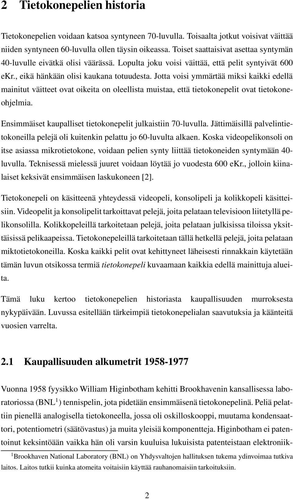 Jotta voisi ymmärtää miksi kaikki edellä mainitut väitteet ovat oikeita on oleellista muistaa, että tietokonepelit ovat tietokoneohjelmia.