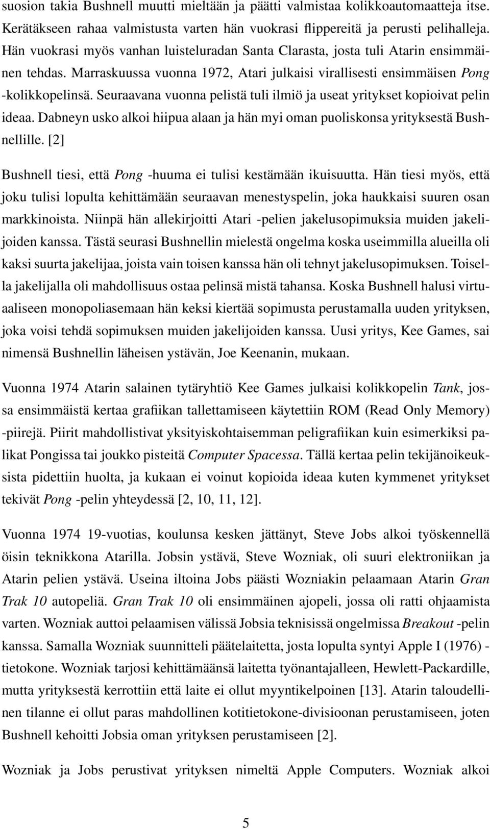 Seuraavana vuonna pelistä tuli ilmiö ja useat yritykset kopioivat pelin ideaa. Dabneyn usko alkoi hiipua alaan ja hän myi oman puoliskonsa yrityksestä Bushnellille.