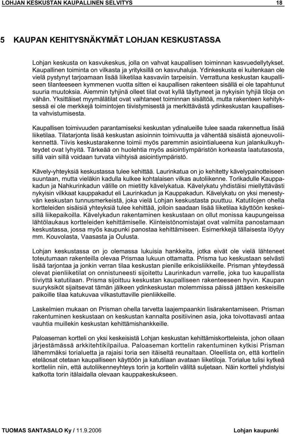 Verrattuna keskustan kaupalliseen tilanteeseen kymmenen vuotta sitten ei kaupallisen rakenteen sisällä ei ole tapahtunut suuria muutoksia.